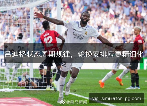 吕迪格状态周期规律，轮换安排应更精细化