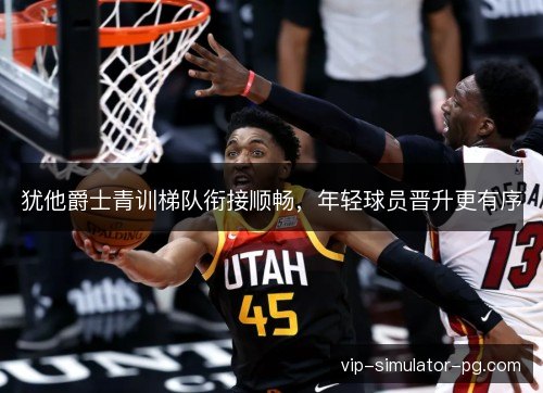 犹他爵士青训梯队衔接顺畅，年轻球员晋升更有序